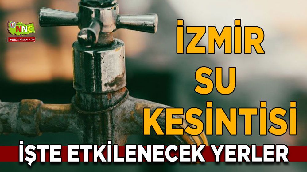 İzmir'de 14 Ocak Cumartesi günü Su Kesintisi! İşte İlçeler ve Saatler