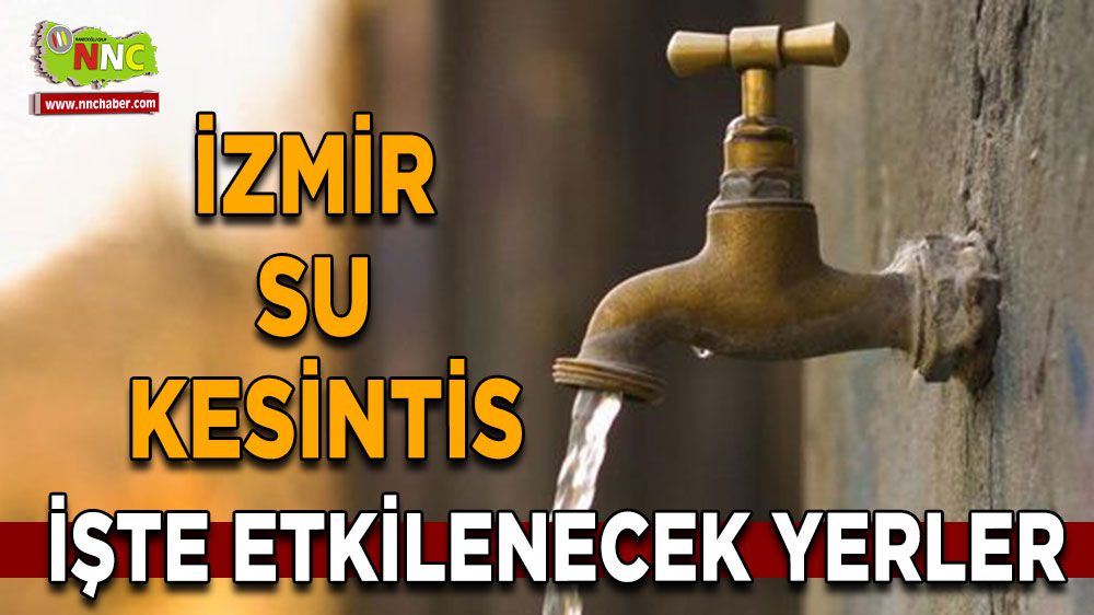 İzmir'de 16 Ocak Salı günü Su Kesintisi! İşte İlçeler ve Saatler