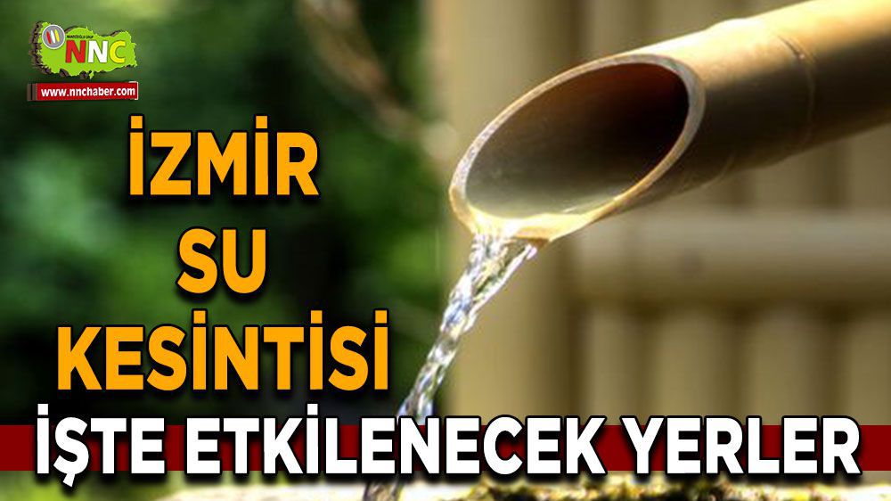 İzmir'de 19 Ocak Cuma günü Su Kesintisi! İşte İlçeler ve Saatler