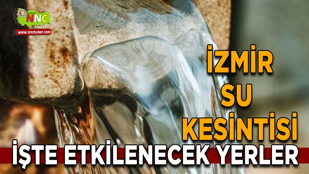 İzmir'de su kesintisi! İşte etkilenecek yerler