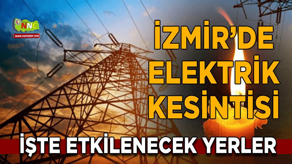 İzmir elektrik kesintisi! İzmir 13 Ocak 2024 elektrik kesintisi yaşanacak yerler
