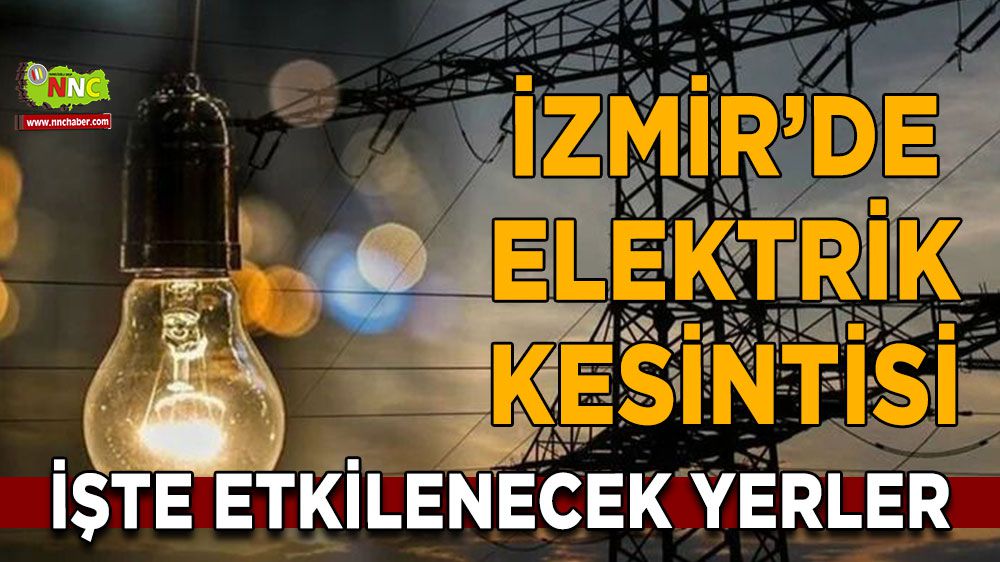İzmir elektrik kesintisi! İzmir 15 Ocak 2024 elektrik kesintisi yaşanacak yerler