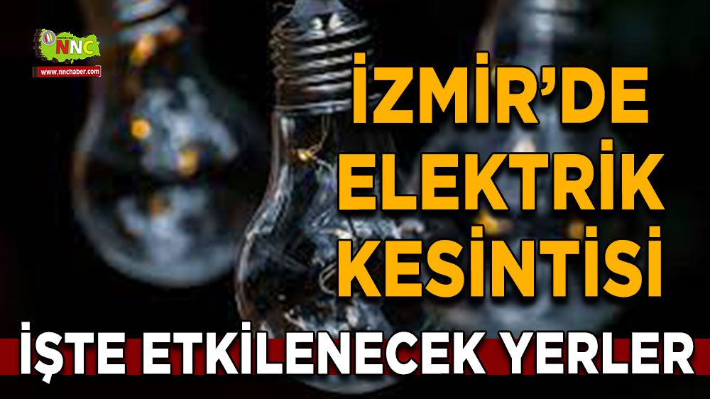 İzmir elektrik kesintisi! İzmir 19 Ocak elektrik kesintisi yaşanacak yerler