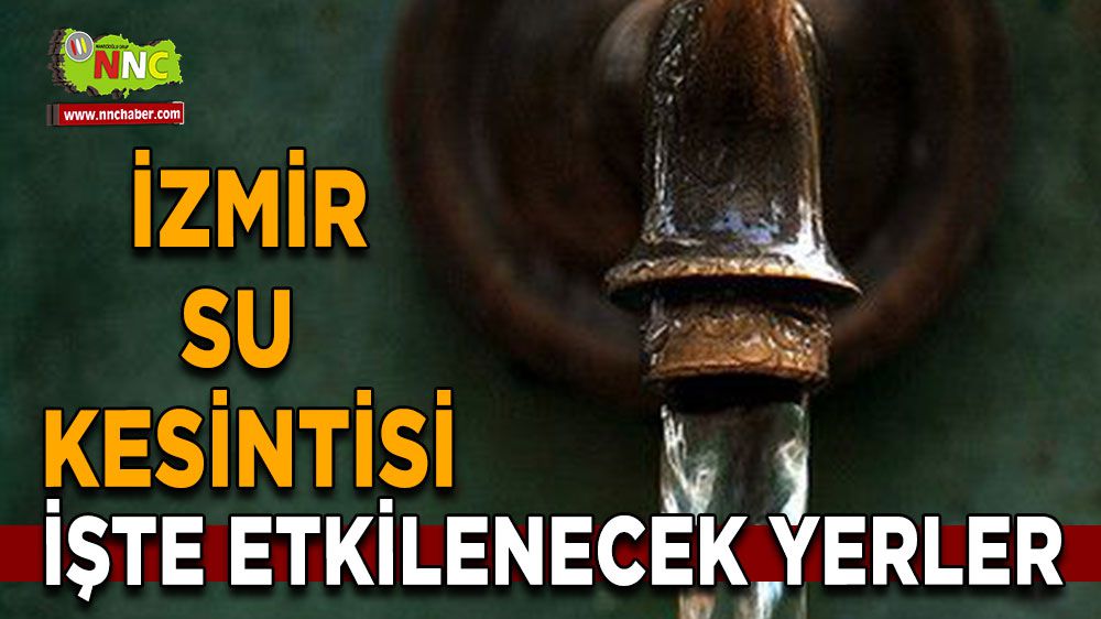 İzmir su kesintisi! İzmir 23 Ocak su kesintisi yaşanacak yerler