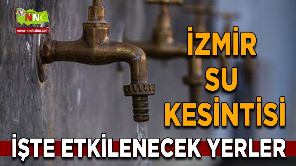 İzmir su kesintisi! İzmir 24 Ocak su kesintisi yaşanacak yerler