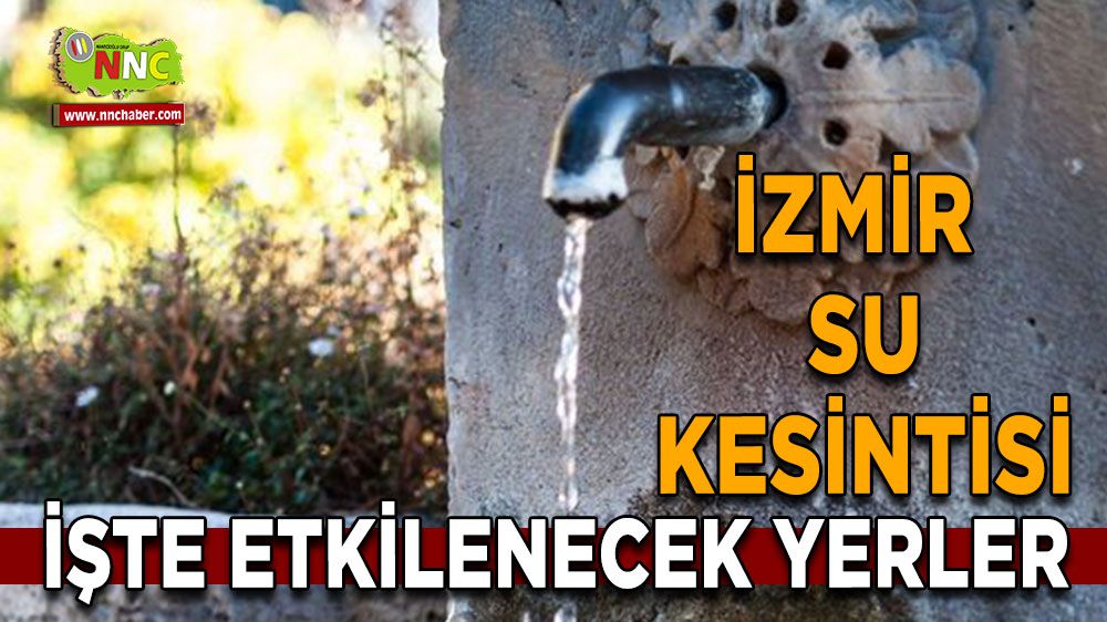 İzmir su kesintisi! İzmir 25 Ocak su kesintisi yaşanacak yerler