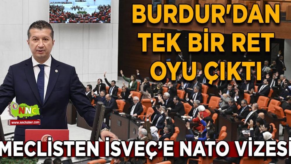 Meclisten İsveç'e NATO vizesi Burdur'dan tek bir ret oyu çıktı