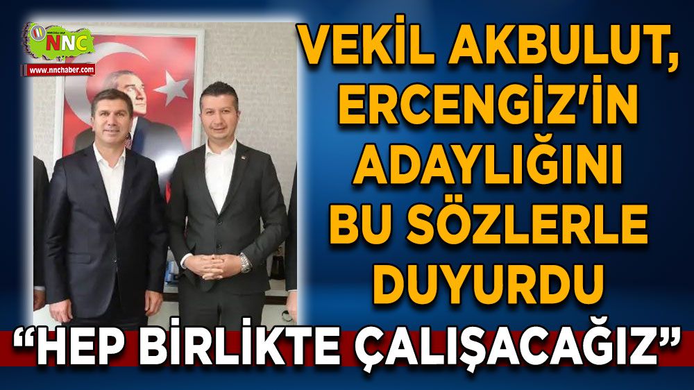 Milletvekili Akbulut, Ercengiz'in adaylığını bu sözlerle duyurdu