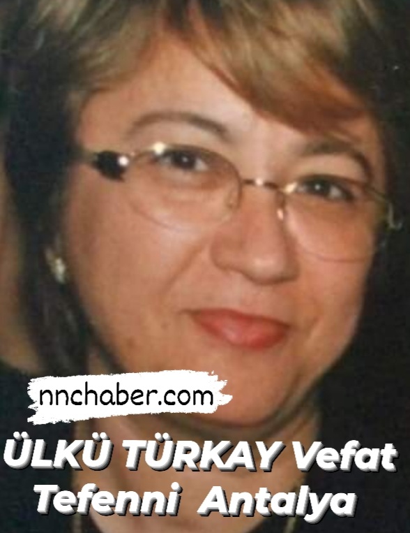 Ülkü Türkay vefat Tefenni Antalya 