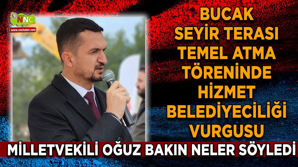 Vekil Mustafa Oğuz'dan Bucak Seyir Terası Temel Atma Töreninde Hizmet Belediyeciliğini Vurgusu