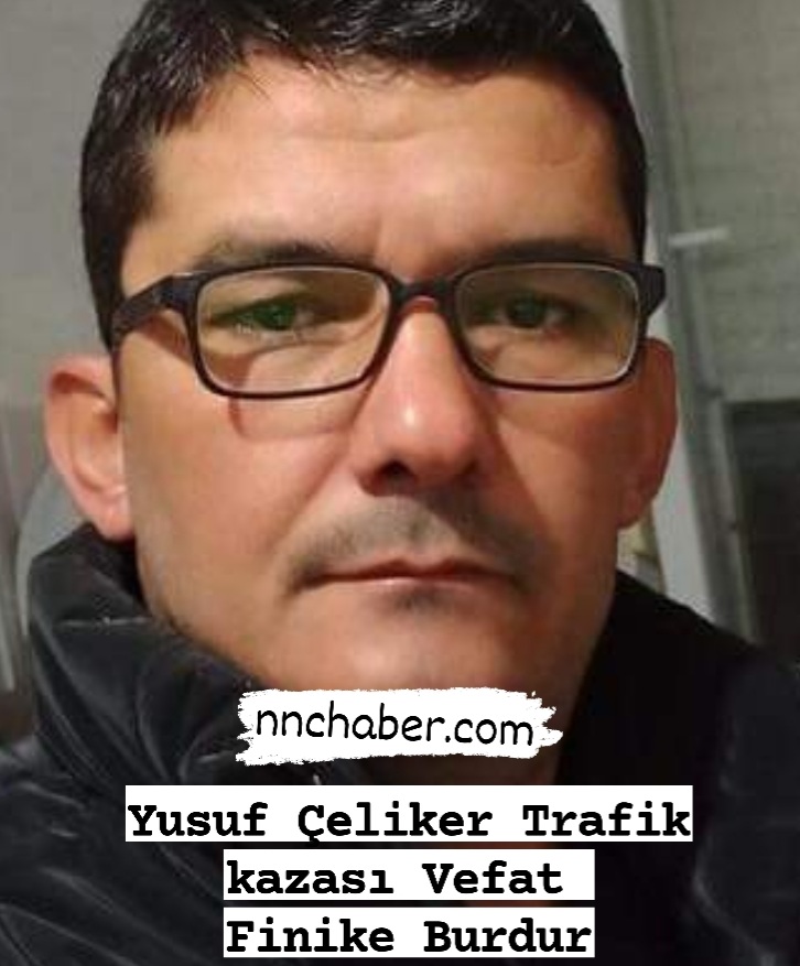Yusuf Çeliker Trafik kazası Vefat Finike Burdur 