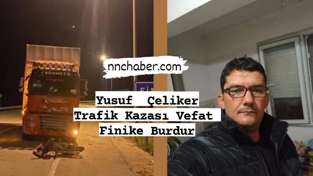 Yusuf Çeliker Trafik kazası Vefat Finike Burdur 