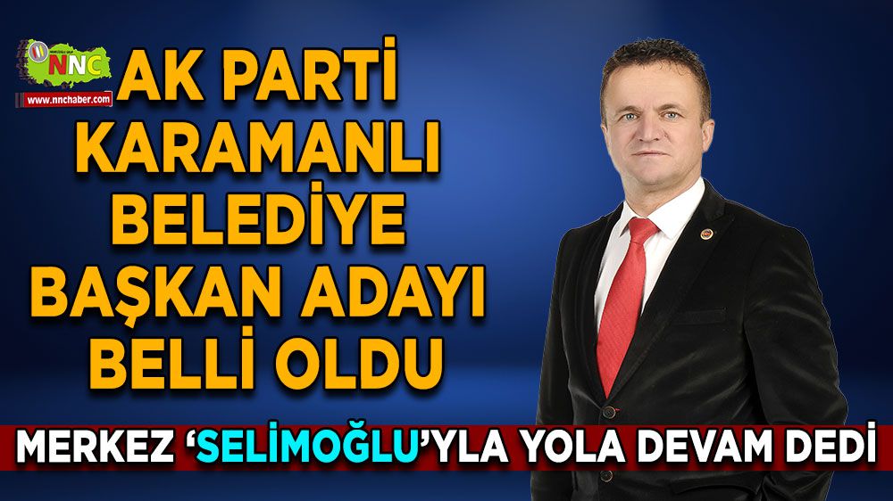 AK Parti'nin Karamanlı adayı belli oldu! Merkez 'Selimoğlu'yla yola devam dedi