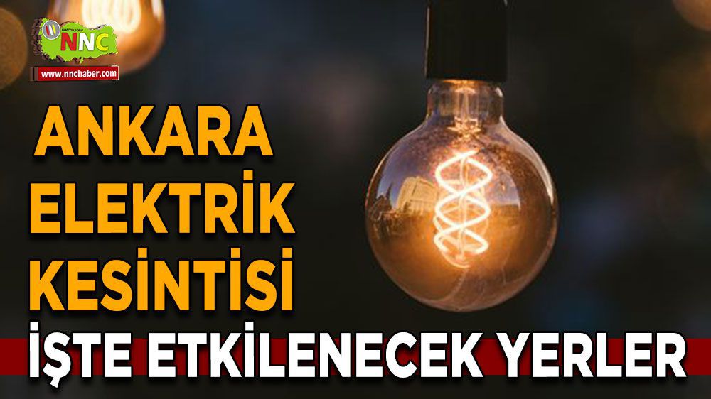 Ankara'da elektrik kesintisi! Hangi ilçeler etkilenecek?