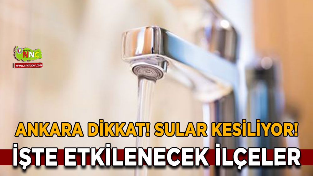 Ankara'da su kesintisi yaşanacak! İşte kesinti yaşanacak ilçeler 