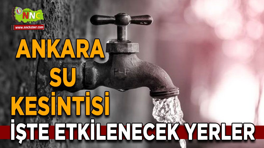 Ankara su kesintisi! Ankara 15 Şubat su kesintisi yaşanacak yerler