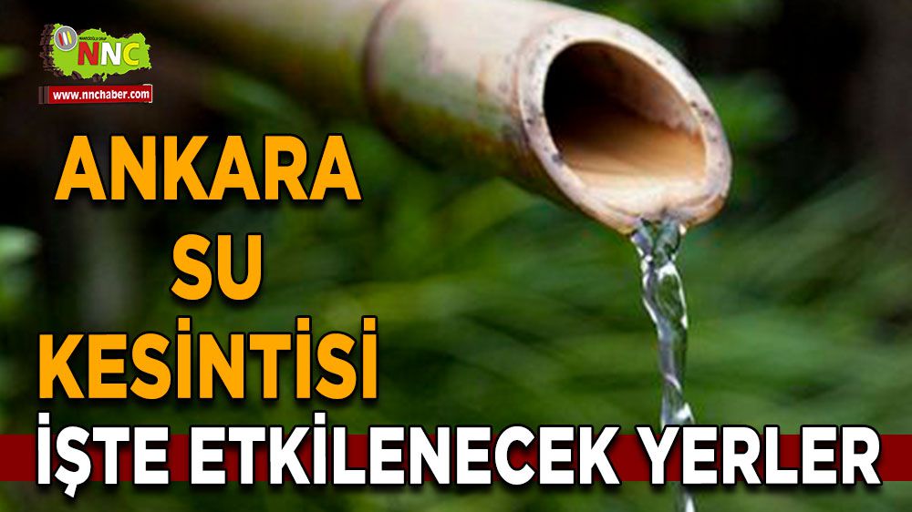 Ankara su kesintisi! Ankara 5 Şubat su kesintisi yaşanacak yerler