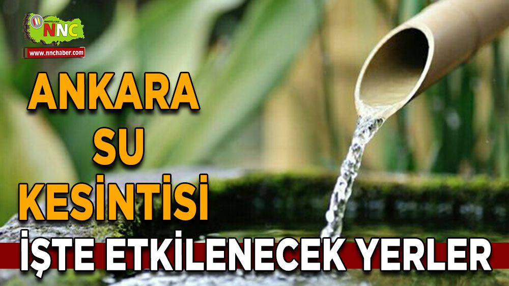 Ankara su kesintisi! Ankara 6 Şubat su kesintisi yaşanacak yerler