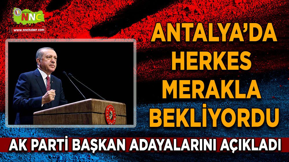 Antalya Ak Parti ilçe belediye başkan adayları belli oldu
