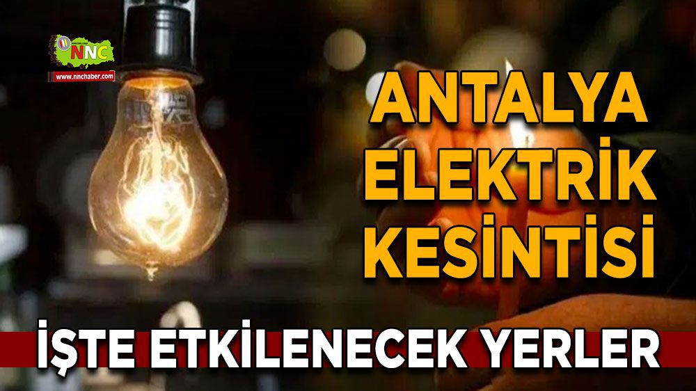 Antalya'da 23 Şubat Cuma Günü elektrik kesilecek! Hangi İlçeler Etkilenecek?