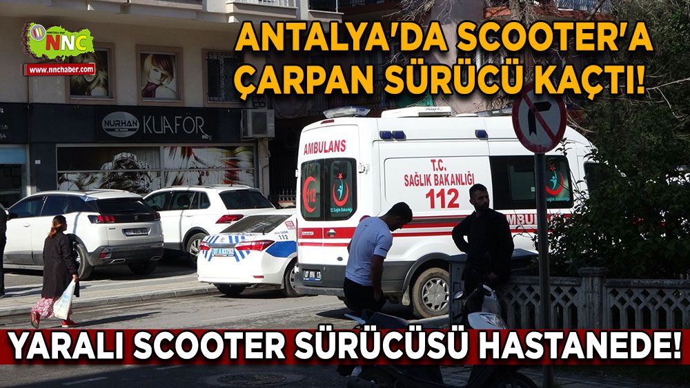  Antalya'da Scooter'a Çarpan Sürücü Kaçtı! Yaralı Scooter Sürücüsü Hastanede!