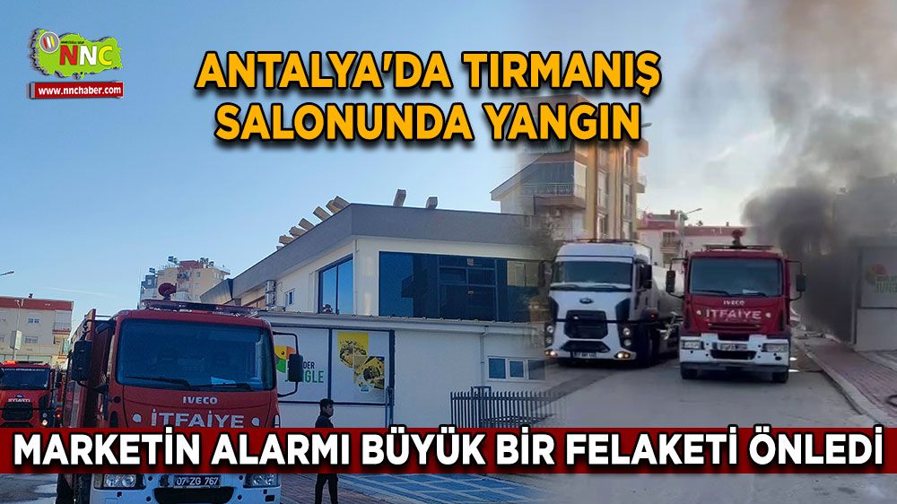Antalya'da Tırmanış Salonunda Yangın: Marketin Alarmı Büyük Bir Felaketi Önledi