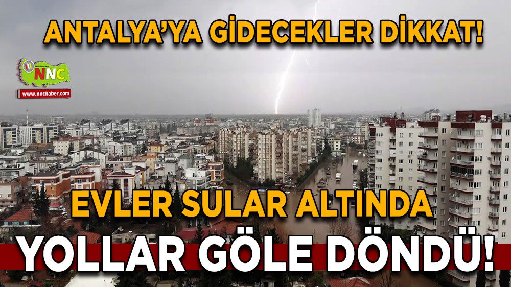 Antalya'da Yağmur Felaketi: Evler Sular Altında, Yollar Göle Döndü!