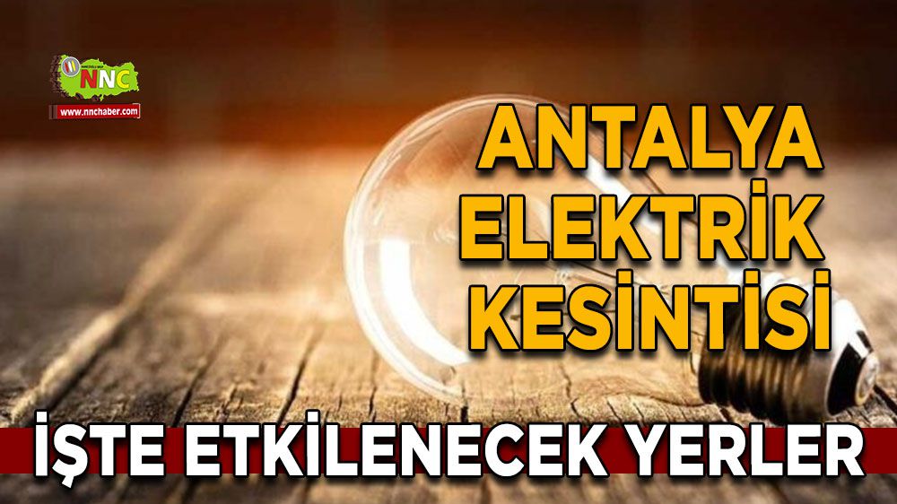 Antalya elektrik kesintisi! 11 Şubat Antalya elektrik kesintisi nerede yaşanacak?