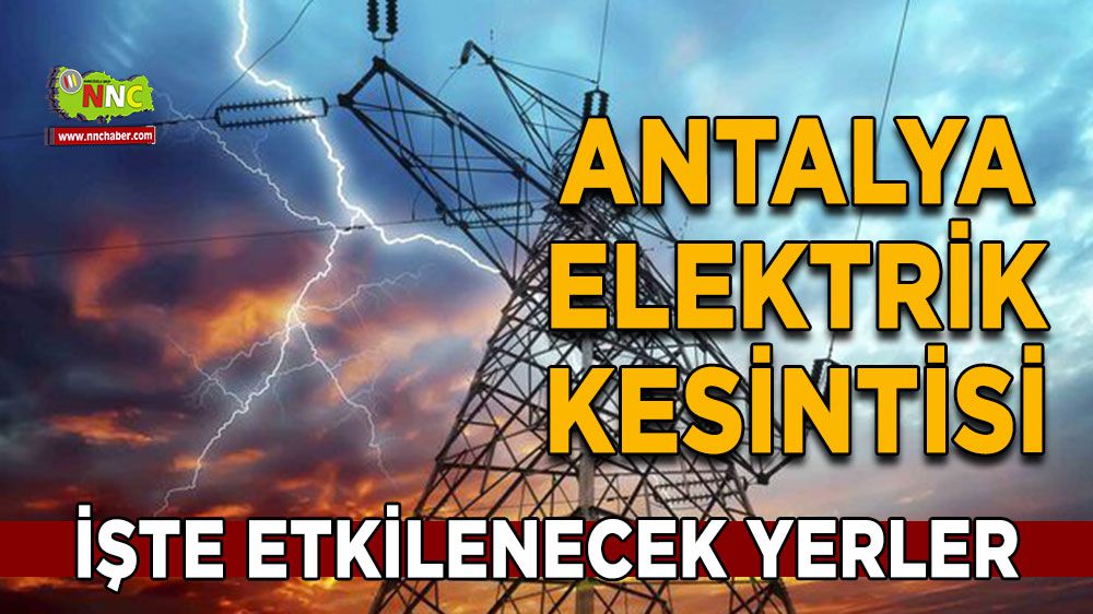 Antalya elektrik kesintisi! 12 Şubat Antalya elektrik kesintisi nerede yaşanacak?