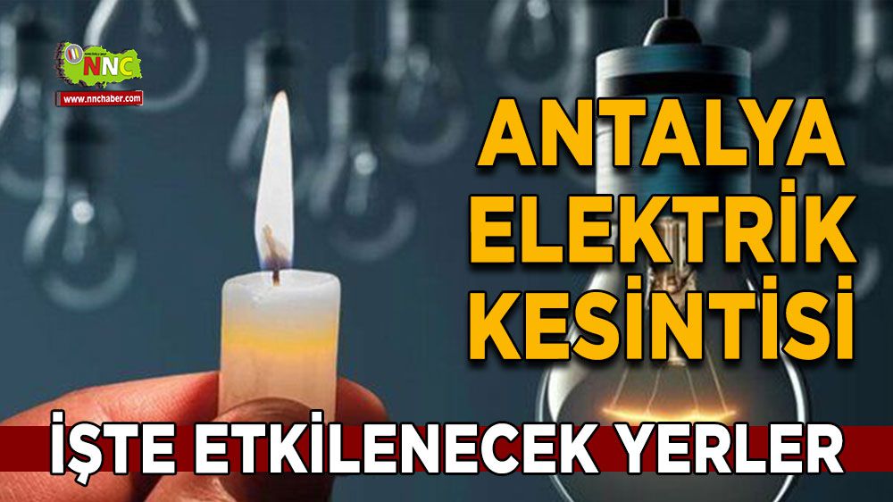 Antalya elektrik kesintisi! 13 Şubat Antalya elektrik kesintisi nerede yaşanacak?