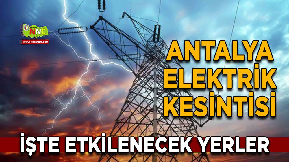 Antalya elektrik kesintisi! 14 Şubat Antalya elektrik kesintisi nerede yaşanacak?