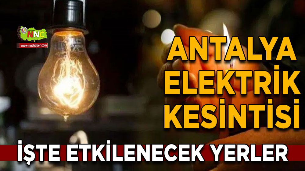 Antalya elektrik kesintisi! 17 Şubat Antalya elektrik kesintisi nerede yaşanacak?