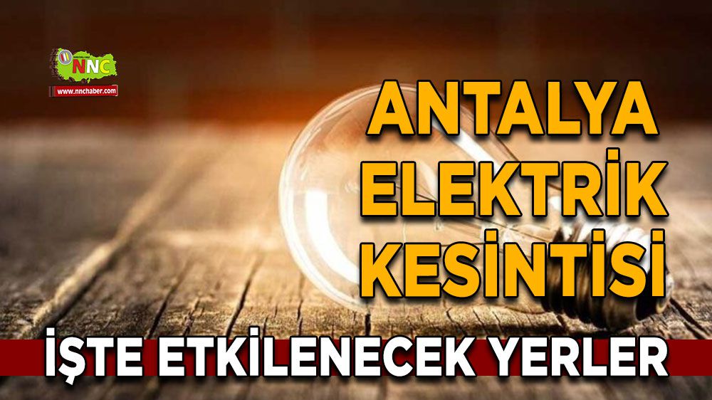 Antalya elektrik kesintisi! 4 Şubat Antalya elektrik kesintisi nerede yaşanacak?
