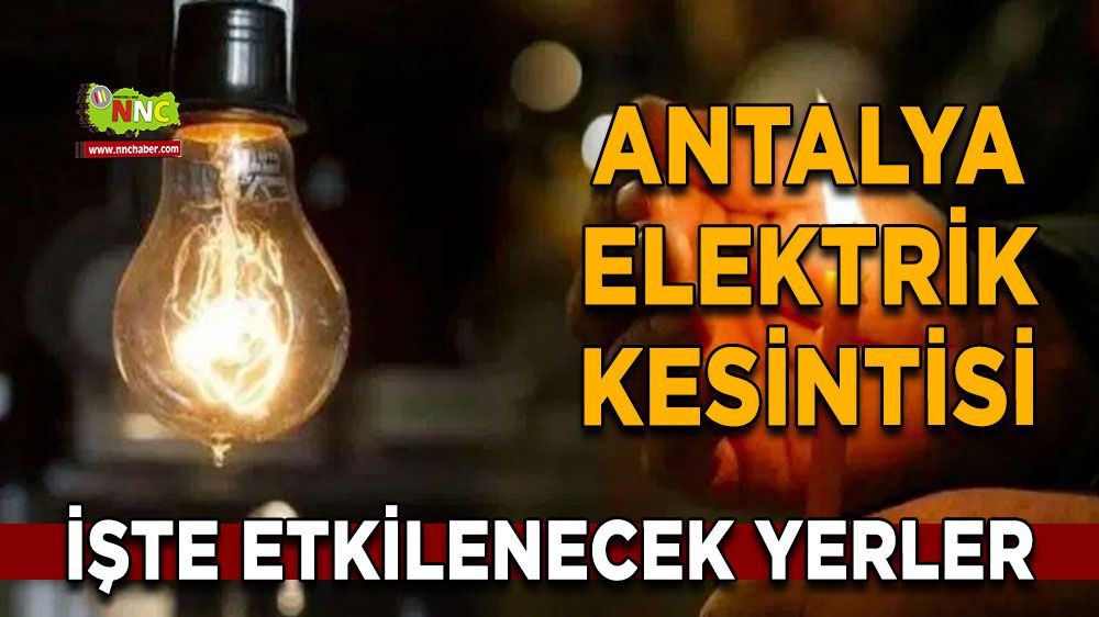 Antalya elektrik kesintisi! 5 Şubat Antalya elektrik kesintisi nerede yaşanacak?
