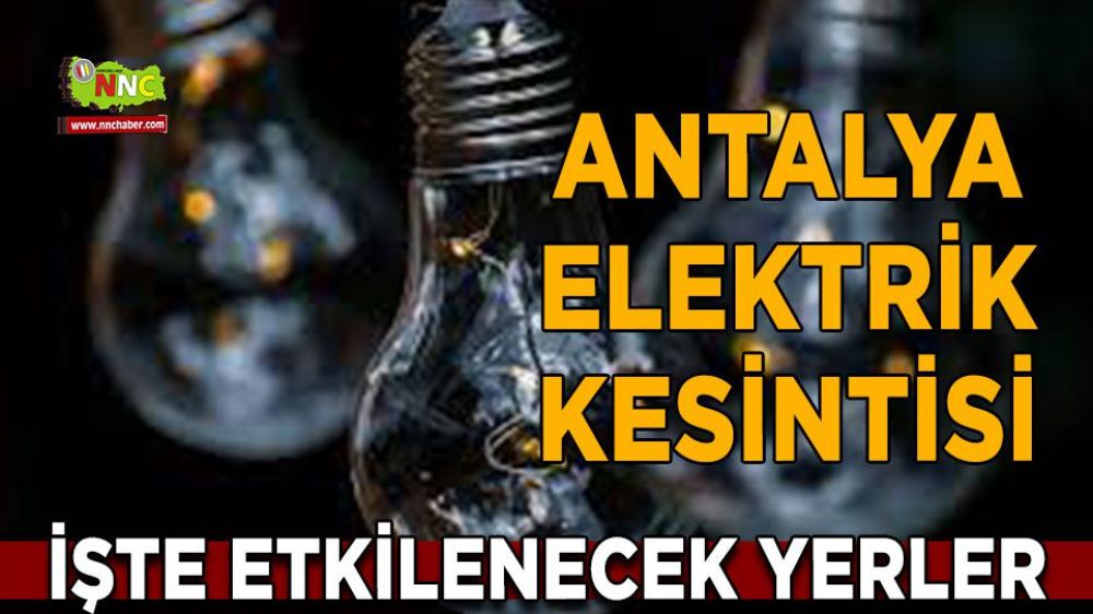 Antalya elektrik kesintisi! 6 Şubat Antalya elektrik kesintisi nerede yaşanacak?