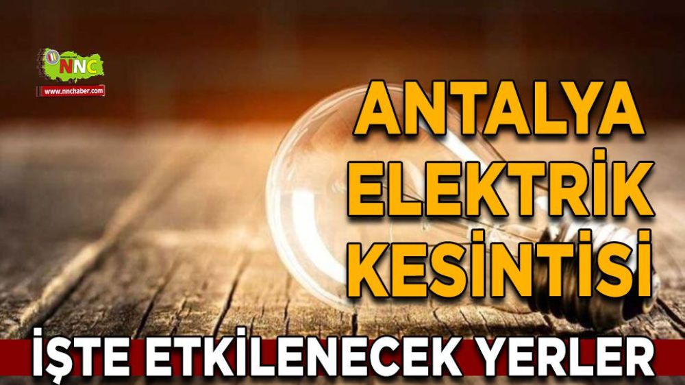 Antalya elektrik kesintisi! 9 Şubat Antalya elektrik kesintisi nerede yaşanacak?