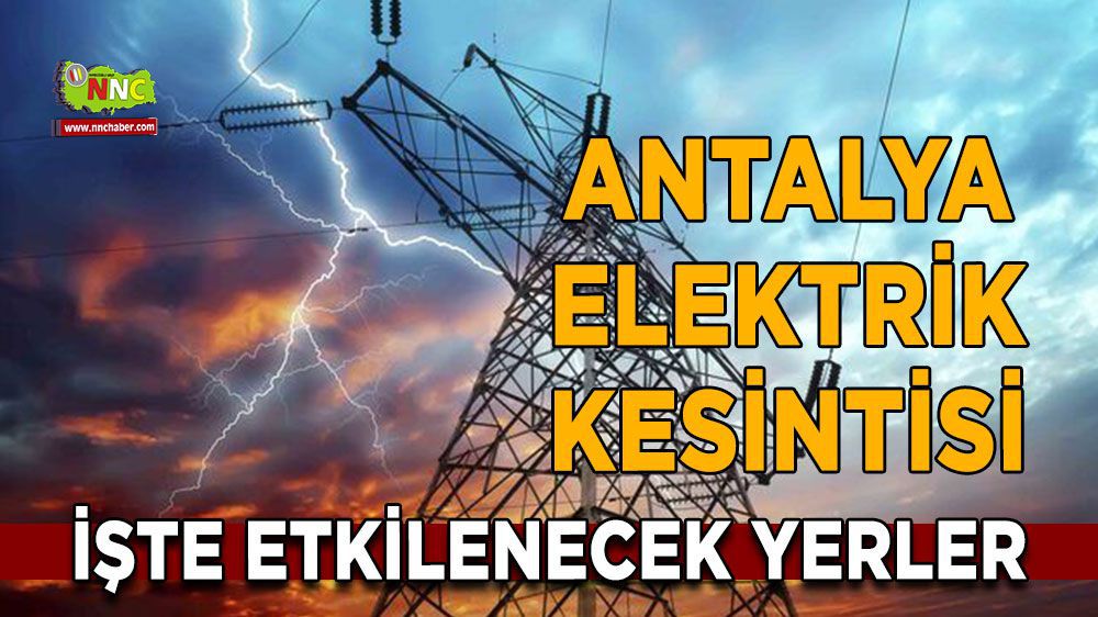 Antalya'ya Elektrik Kesintisi Geliyor! Bu İlçeler Dikkat!