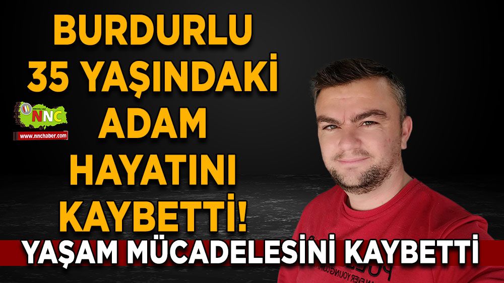 Burdur'da 35 yaşındaki genç adamdan üzen haber