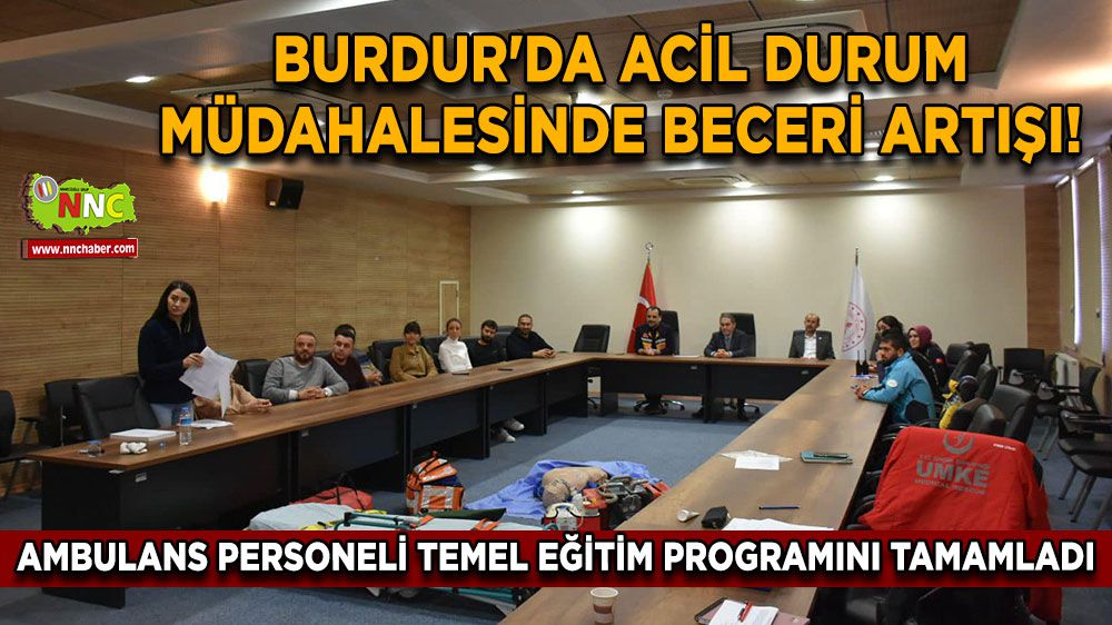 Burdur'da Acil Durum Müdahalesinde Beceri Artışı! Ambulans Personeli Temel Eğitim Programını Tamamladı