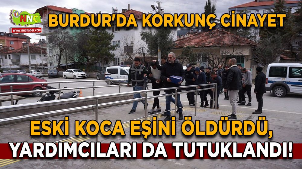 Burdur 'da Eşini öldüren eski koca yardımcılarıyla beraber tutuklandı