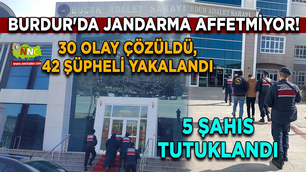 Burdur'da Jandarma Affetmiyor! 30 Olay Çözüldü, 42 Şüpheli Yakalandı
