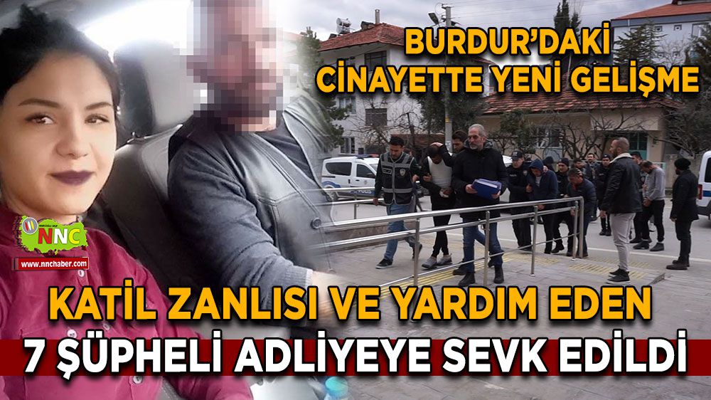 Burdur'da üzen olayda yeni gelişme! Katil Zanlısı ve Yardım Eden 7 Şüpheli Adliyeye Sevk Edildi