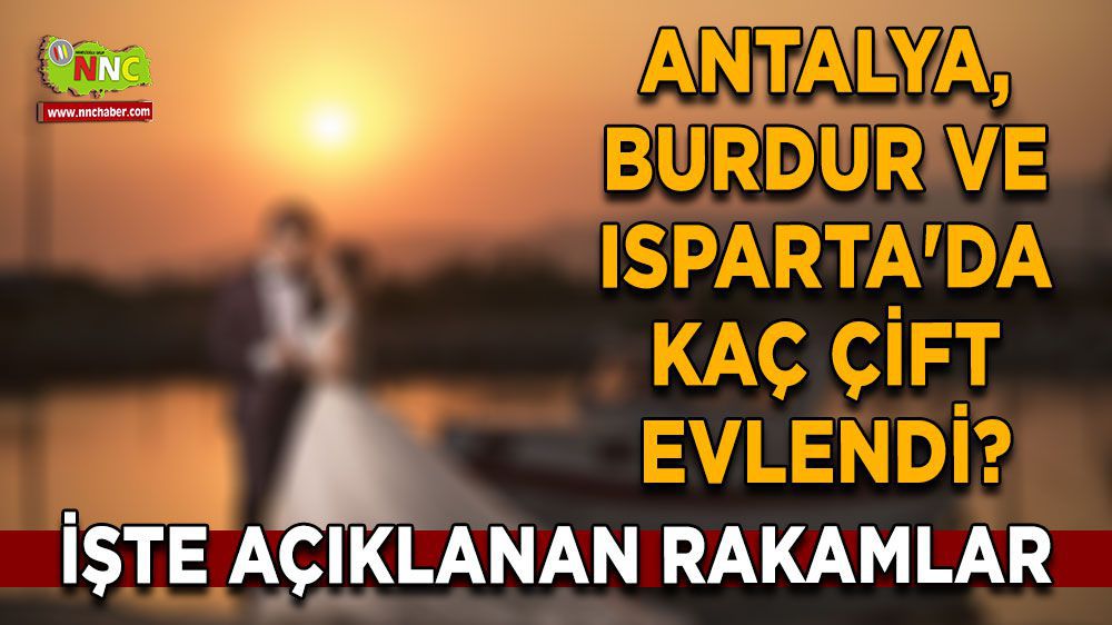 Burdur Haber - Antalya, Burdur ve Isparta'da kaç çift evlendi?