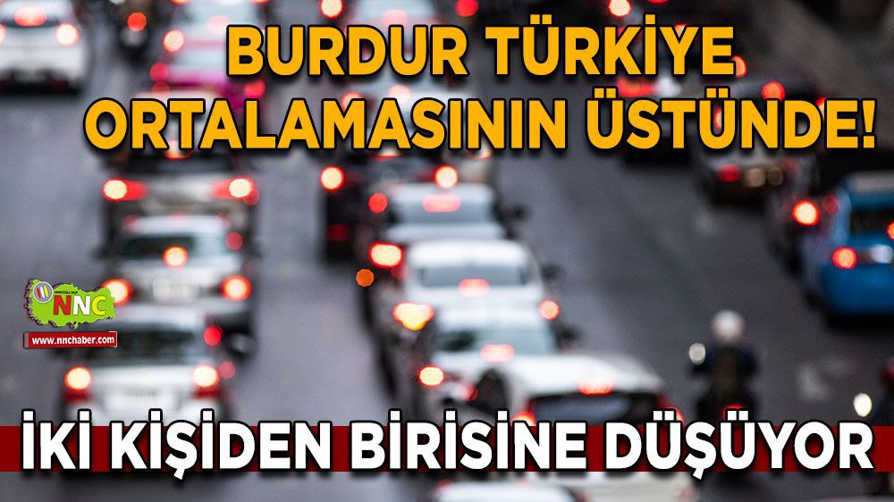 Burdur Haber - Burdur'da her iki iki kişiden birine araç düşüyor! 