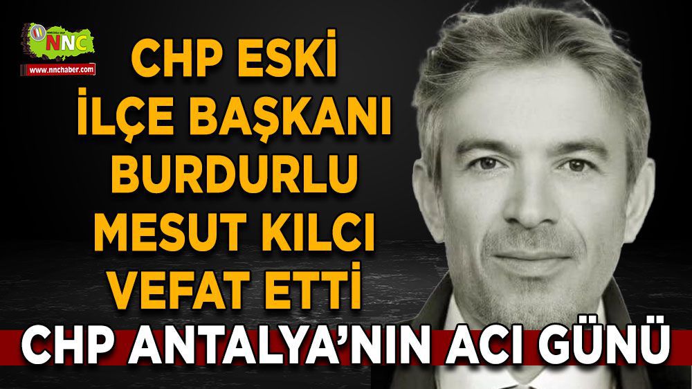 Burdur Haber - CHP eski ilçe başkanı Burdurlu Mesut Kılcı vefat etti