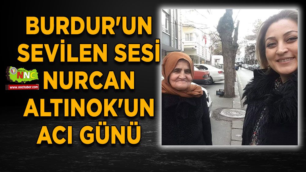 Burdur'un Sevilen Sesi Nurcan Altınok'un acı günü