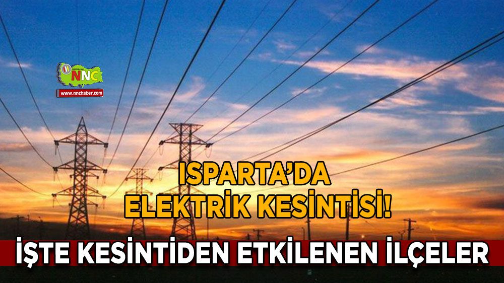 Isparta'da elektrikler kesilecek! İşte kesintiden etkilenecek bölgeler!