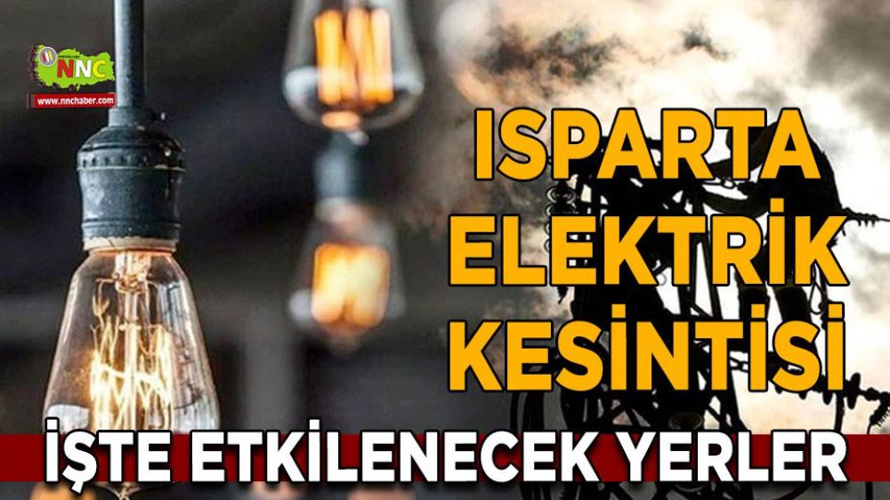 Isparta elektrik kesintisi! Isparta 7 Şubat elektrik kesintisi yaşanacak yerler