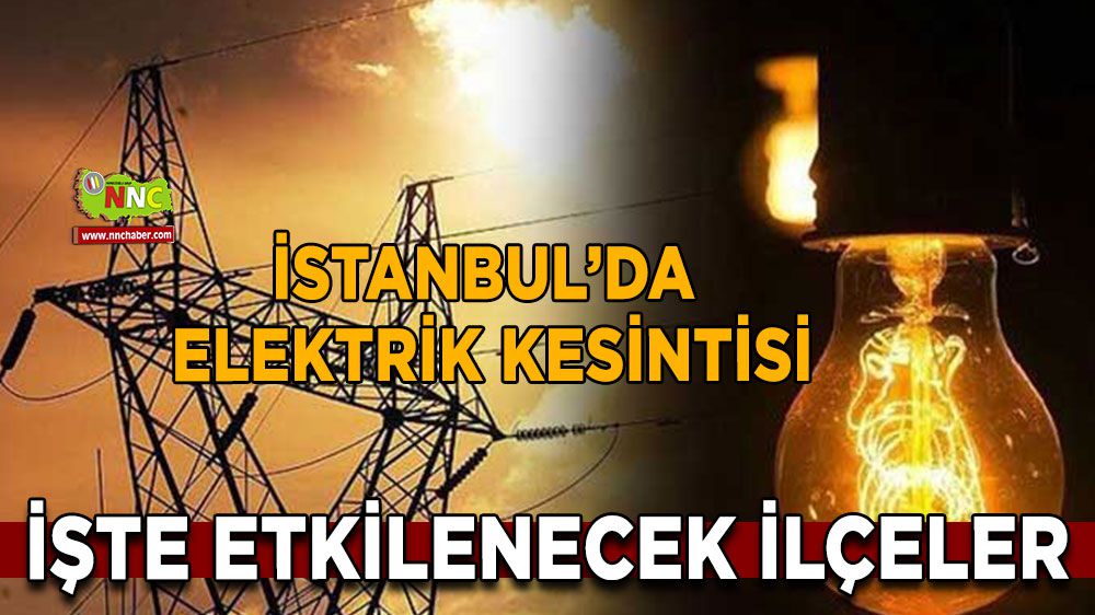 İstanbul'da çoğu ilçeyi etkileyecek elektrik kesintisi! 
