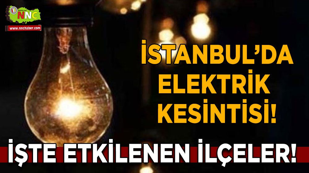 İstanbul'da Elektrik Kesintisi! İşte Etkilenecek İlçeler..
